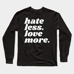Hate Less Love More. Positive Motivational Inspirational Quote Graphic Tees Long Sleeve T-Shirt